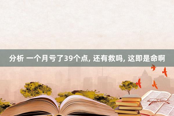 分析 一个月亏了39个点, 还有救吗, 这即是命啊