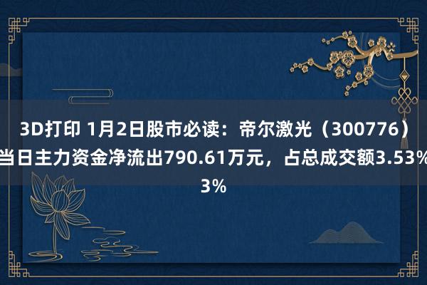 3D打印 1月2日股市必读：帝尔激光（300776）当日主力资金净流出790.61万元，占总成交额3.53%