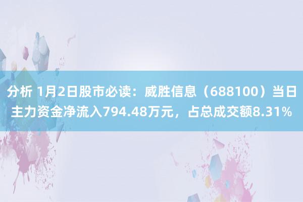 分析 1月2日股市必读：威胜信息（688100）当日主力资金净流入794.48万元，占总成交额8.31%