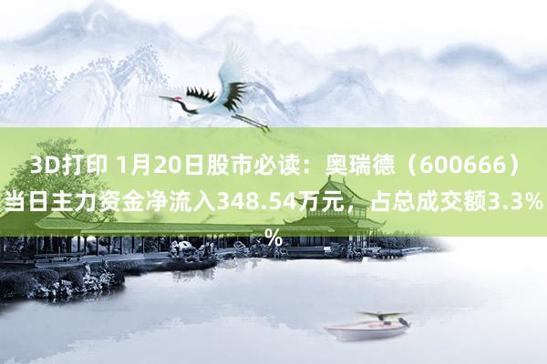 3D打印 1月20日股市必读：奥瑞德（600666）当日主力资金净流入348.54万元，占总成交额3.3%