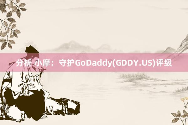 分析 小摩：守护GoDaddy(GDDY.US)评级